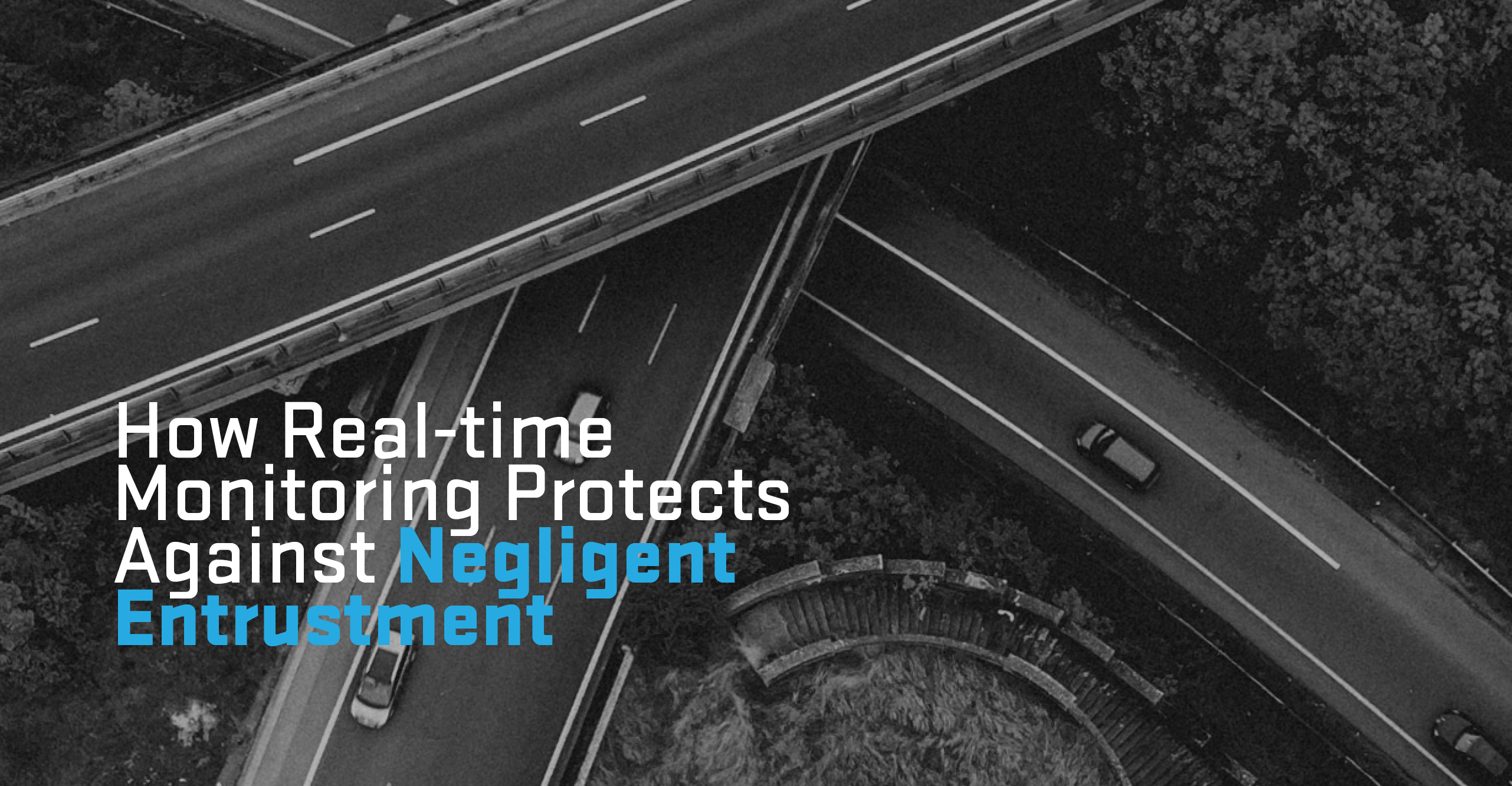 how real time monitoring protects against negligent entrustment